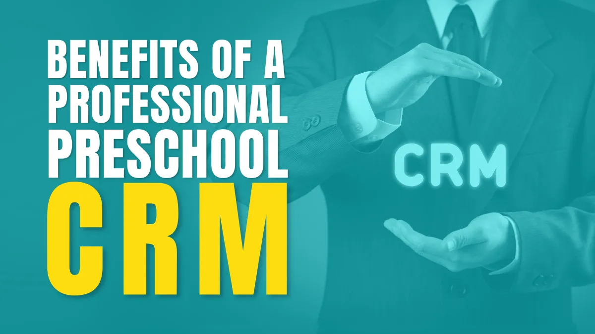 Benefits of a Professional Preschool CRM crm software for preschool
