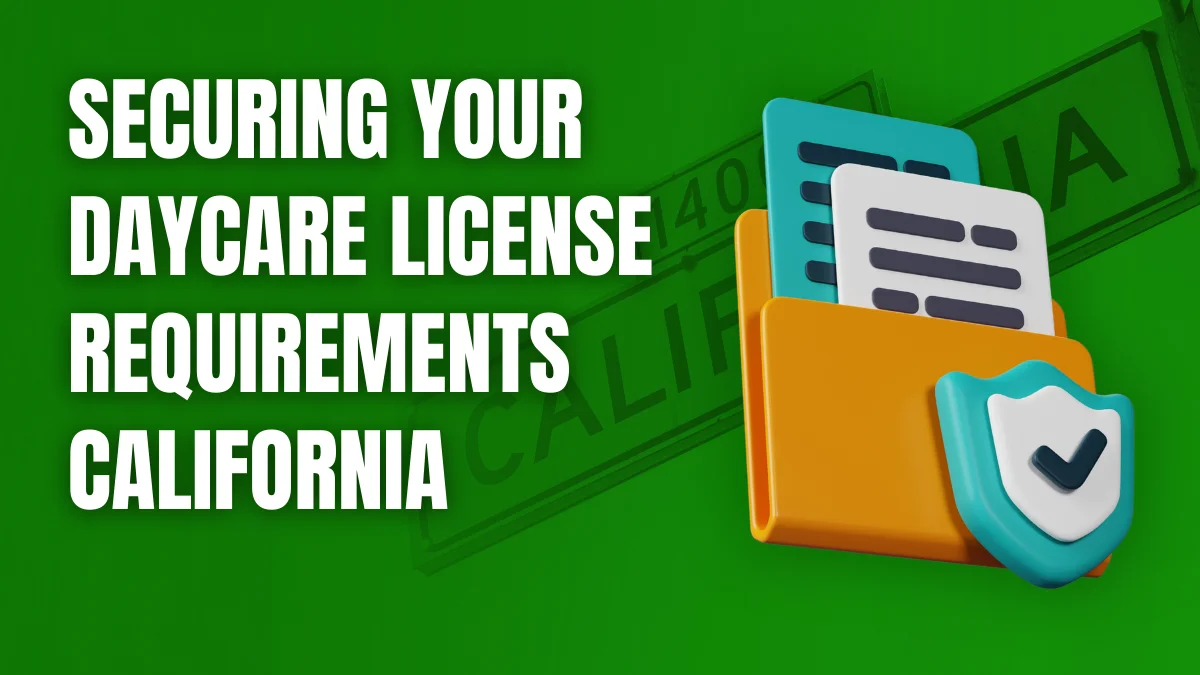 Securing Your Daycare License Requirements California daycare license requirements california