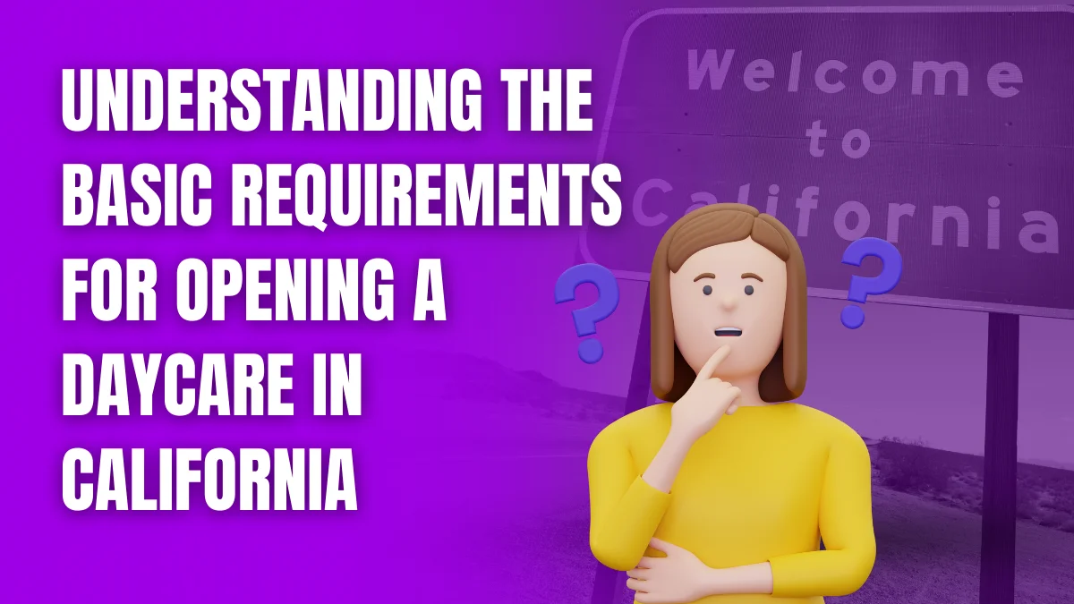 Understanding the Basic Requirements for Opening a Daycare in California requirements for opening a daycare in california