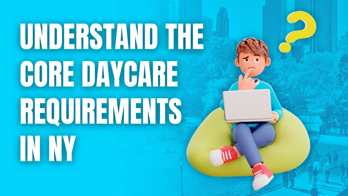 Understand the Core Daycare Requirements in NY how to start a daycare in ny