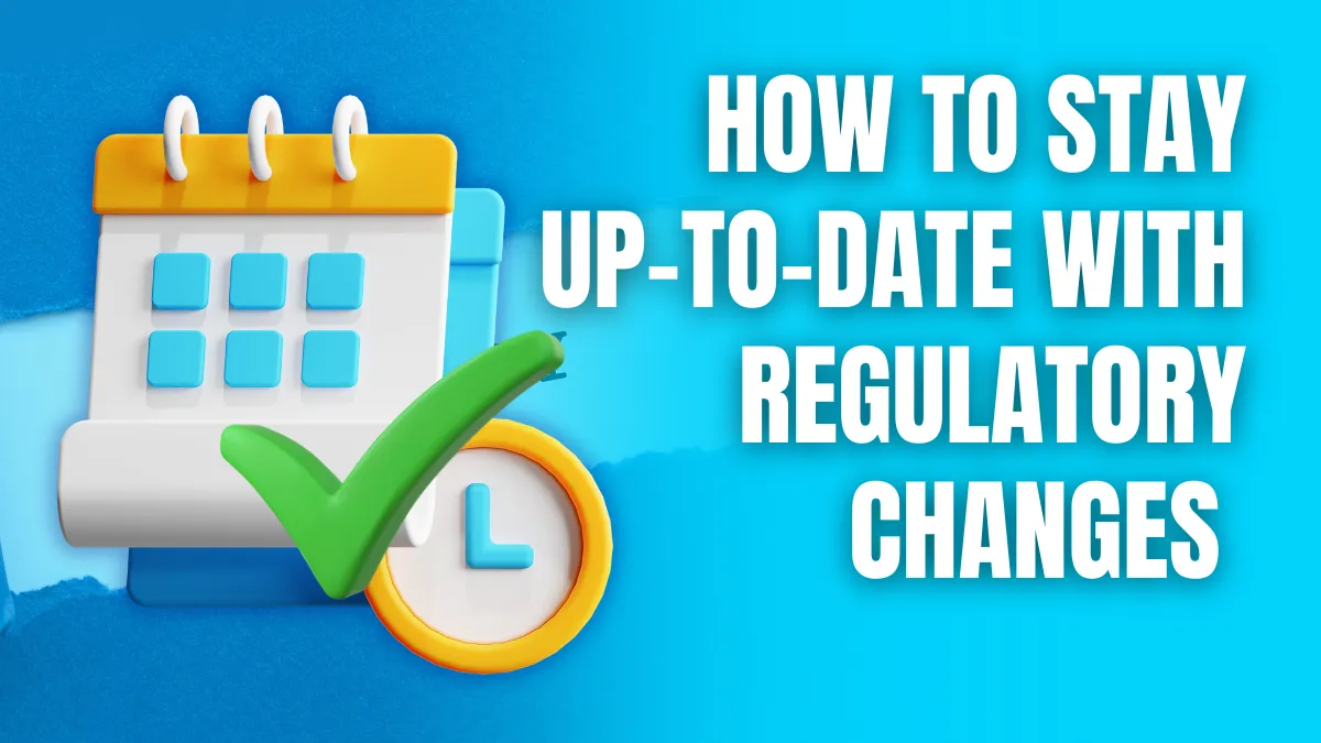 How to Stay Up to Date with Regulatory Changes