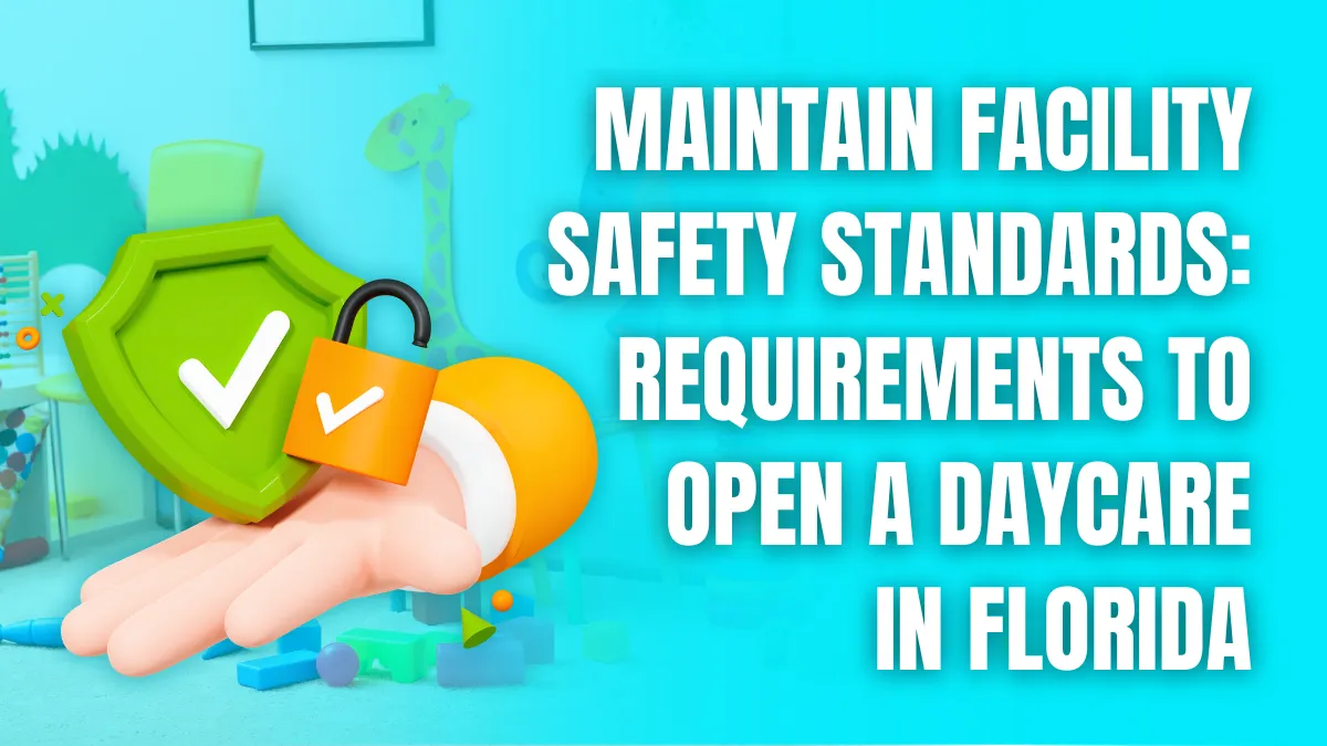 Maintain Facility Safety Standards_Requirements to Open a Daycare in Florida Maintain Facility Safety Standards_Requirements to Open a Daycare in Florida