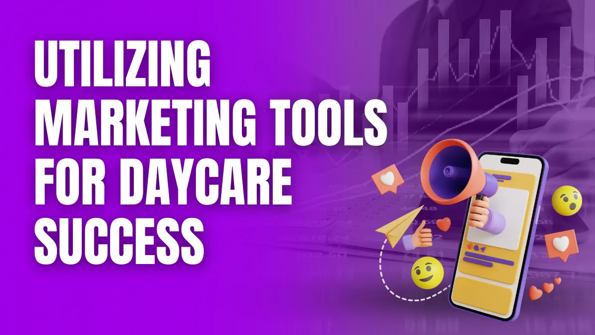 Utilizing Marketing Tools for Daycare Success Utilizing Marketing Tools for Daycare Success