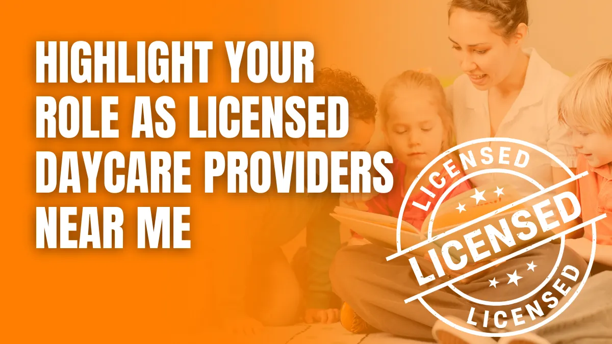 Highlight Your Role as Licensed Daycare Providers Near Me