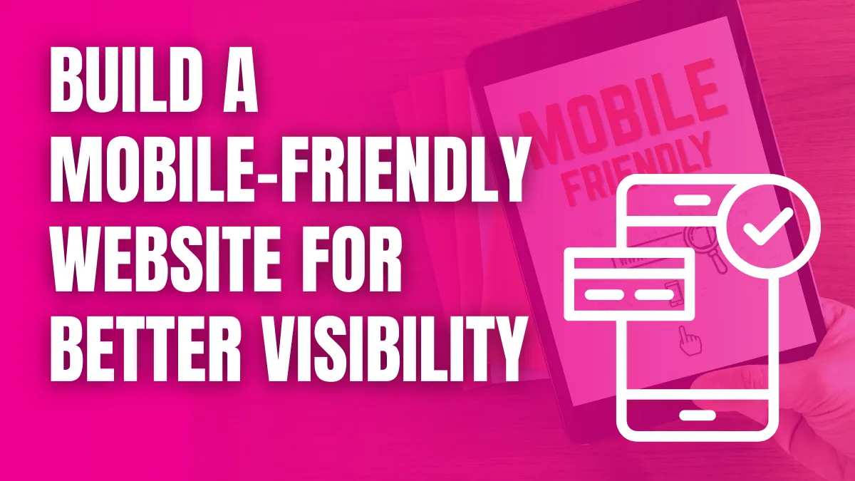 Build a Mobile-Friendly Website for Better Visibility