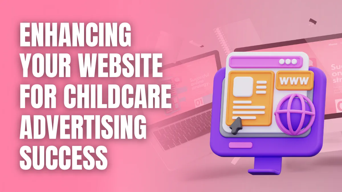 Enhancing Your Website for Childcare Advertising Success