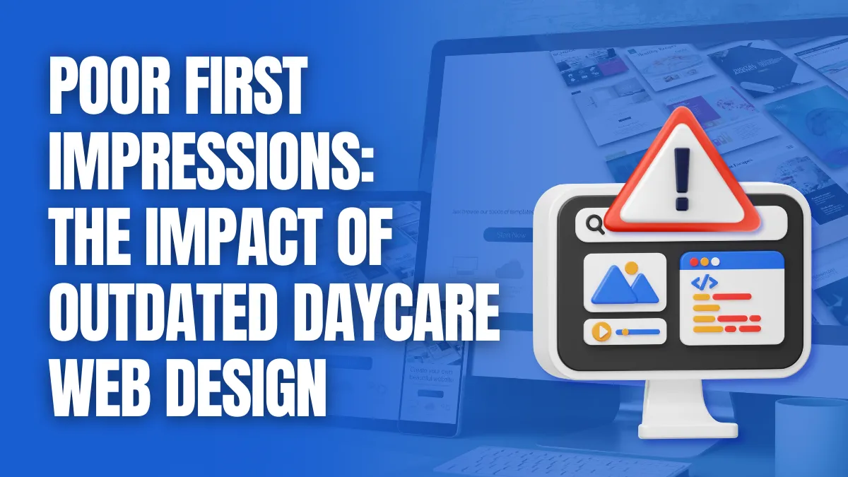 Poor First Impressions - The Impact of Outdated Daycare Web Design