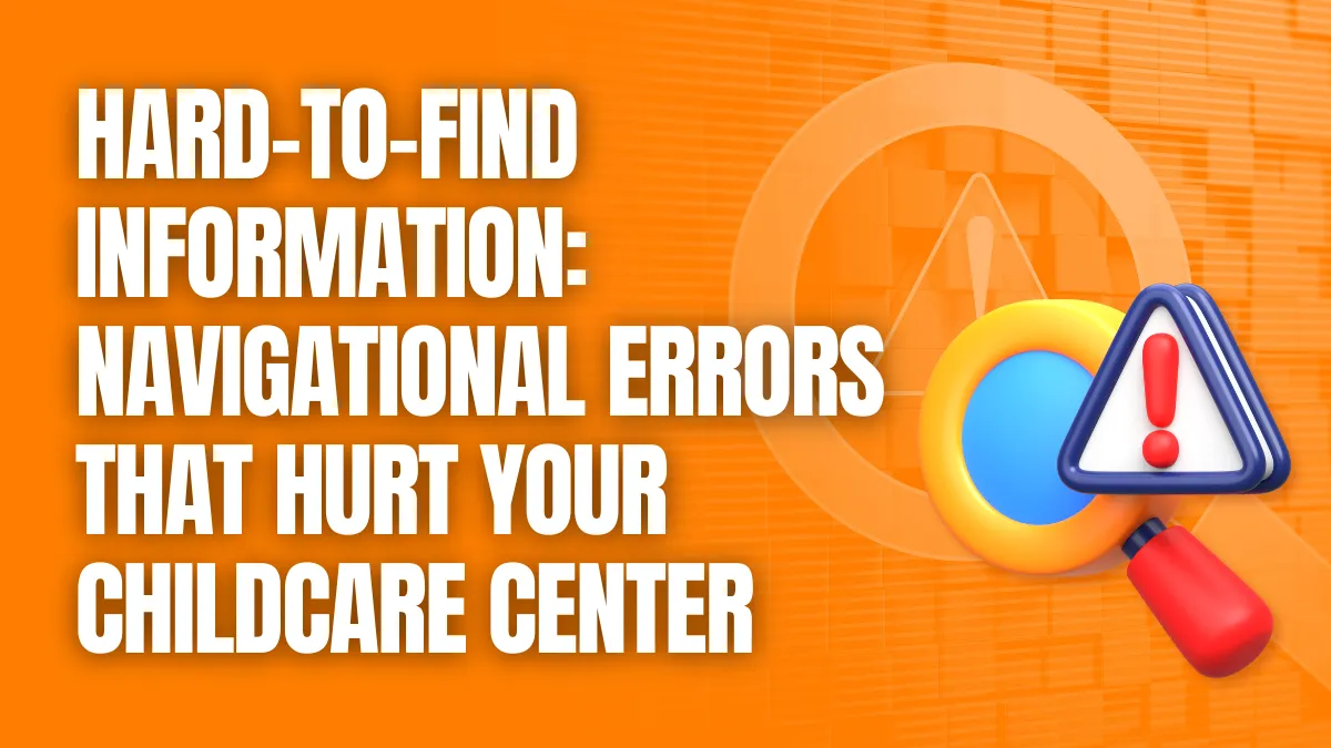 Hard-to-Find Information_ Navigational Errors That Hurt Your Childcare Center