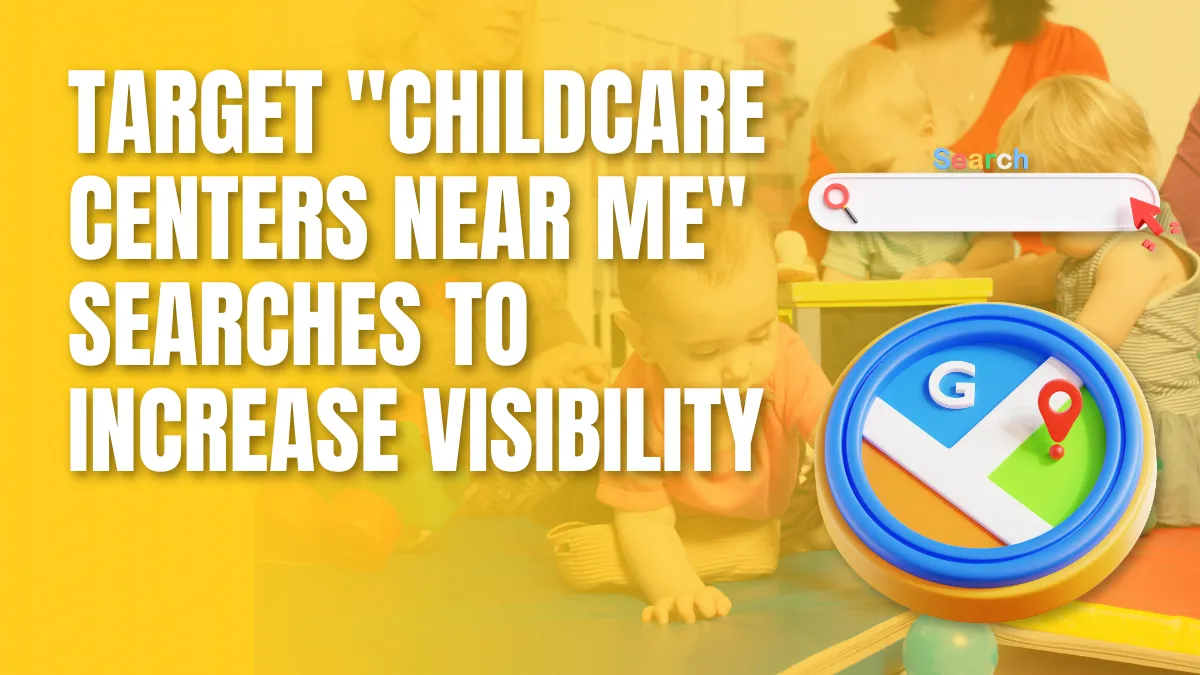 Target _Childcare Centers Near Me_ Searches to Increase Visibility Target _Childcare Centers Near Me_ Searches to Increase Visibility
