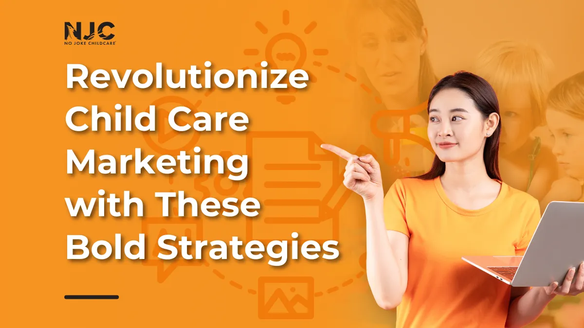 Revolutionize Child Care Marketing with These Bold Strategies