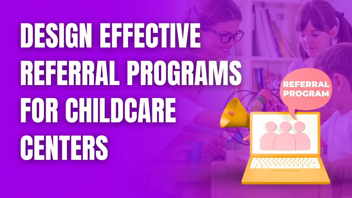 Design Effective Referral Programs for Childcare Centers Design Effective Referral Programs for Childcare Centers