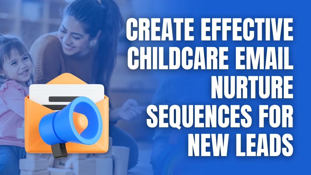 Create Effective Childcare Email Nurture Sequences for New Leads Create Effective Childcare Email Nurture Sequences for New Leads