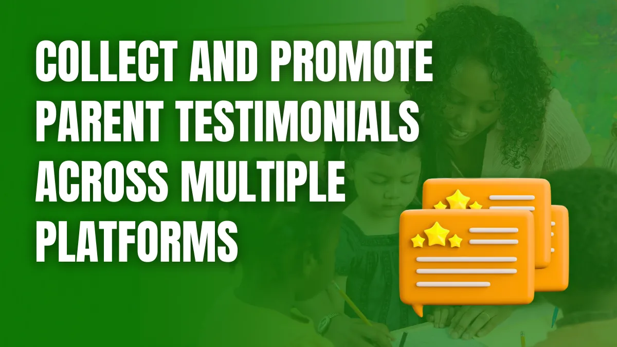 Collect and Promote Parent Testimonials Across Multiple Platforms Collect and Promote Parent Testimonials Across Multiple Platforms