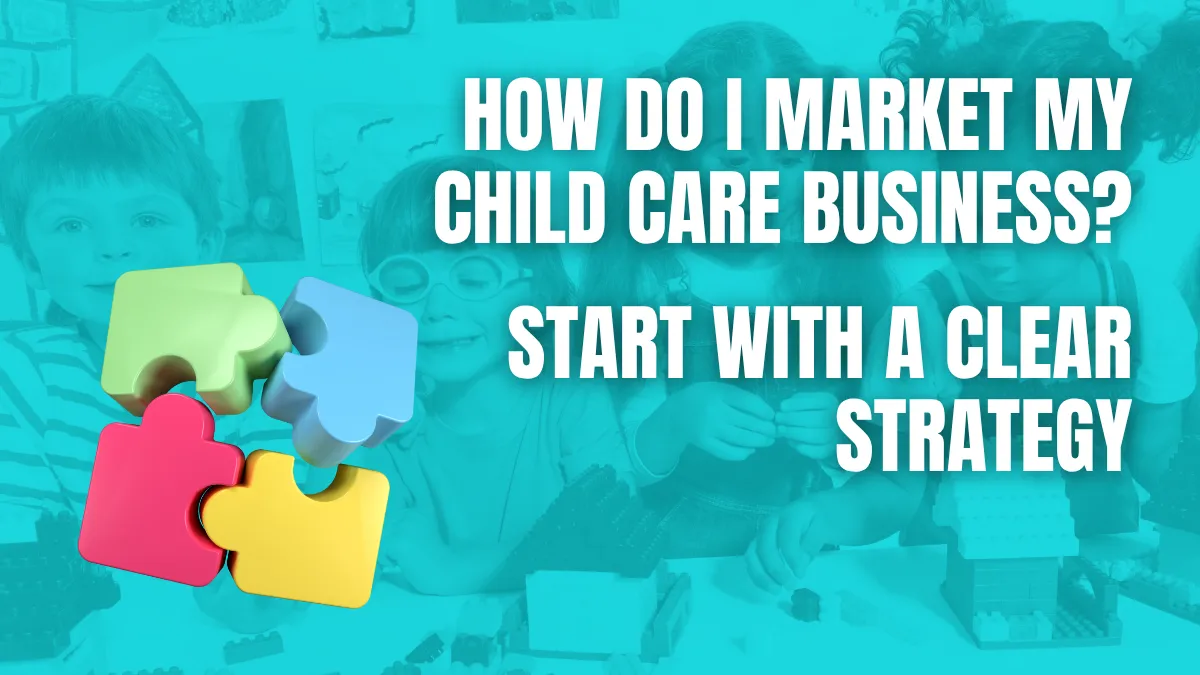 How do I market my Child care business start with a clear strategy How Do I Market My Child Care Business?