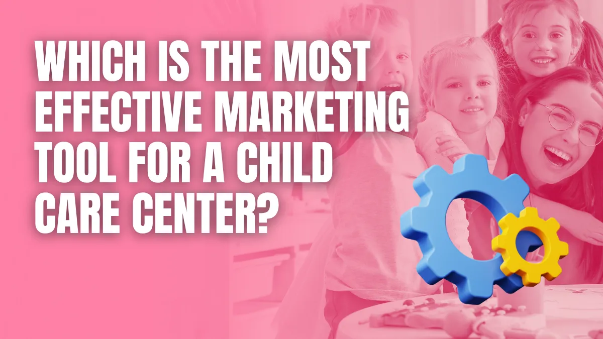Which is the most effective marketing tool for a child center Which Is the Most Effective Marketing Tool for a Child Care Center?