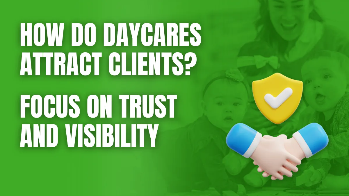how do daycares attract clients focus on trust and visibility How Do Daycares Attract Clients?