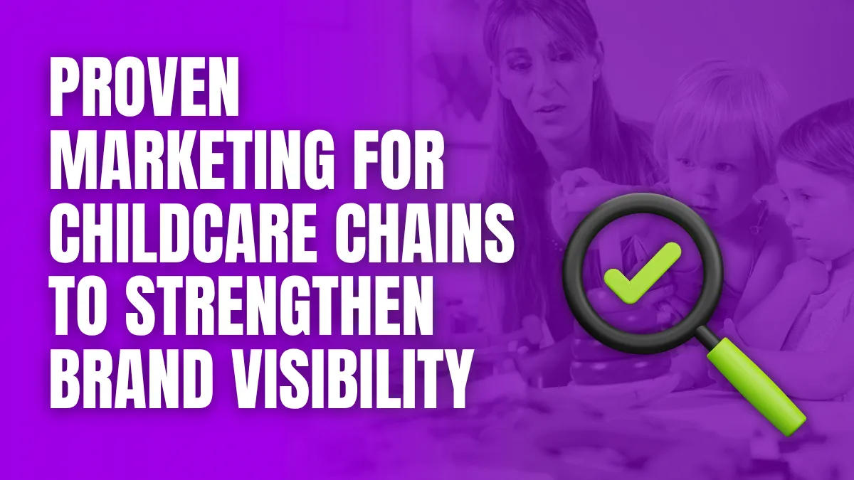 Proven Marketing for Childcare Chains to Strengthen Brand Visibility Marketing for Childcare Chains