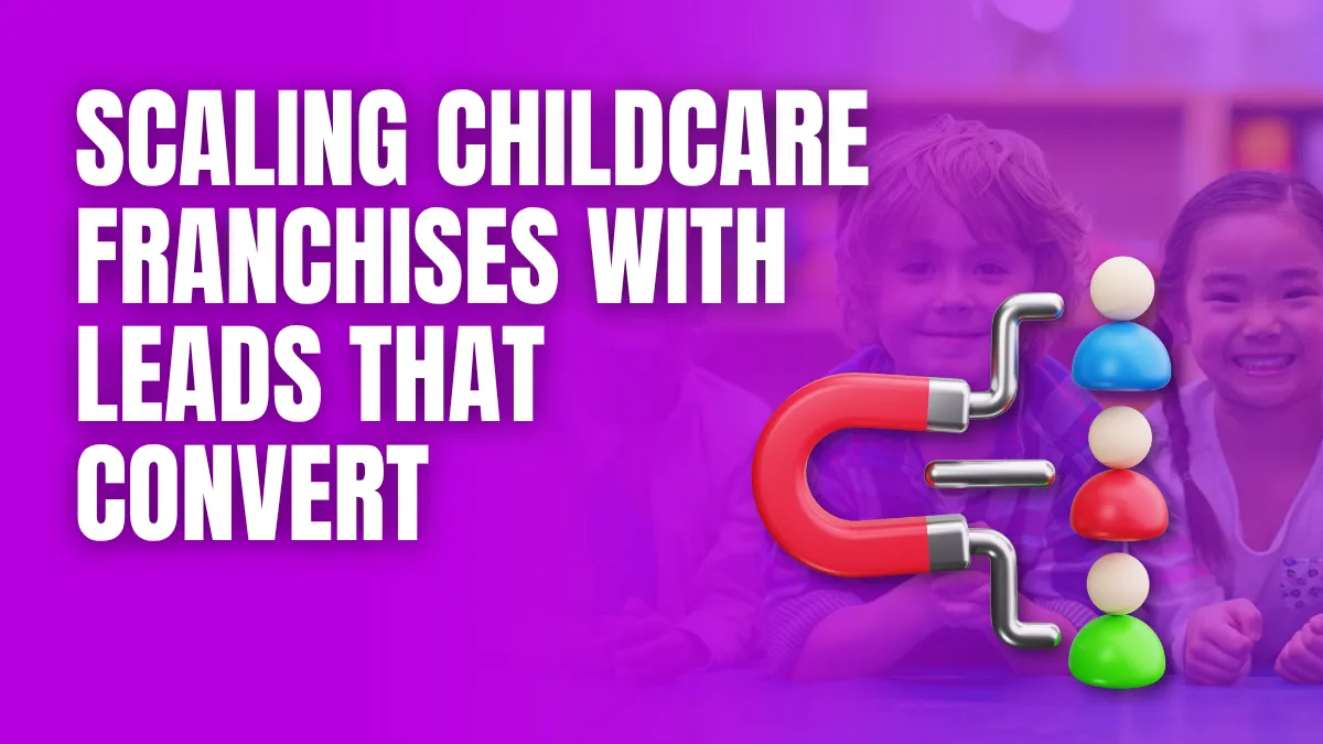 Scaling Childcare Franchises with Leads That Convert