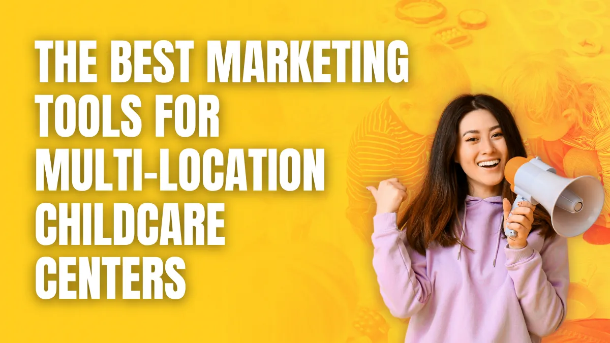 The Best Marketing Tools for Multi-Location Childcare Centers