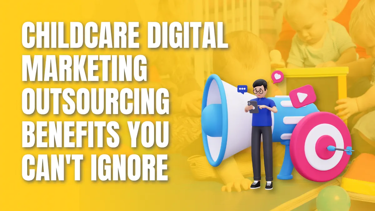 Childcare digital marketing outsourcing benefits you 