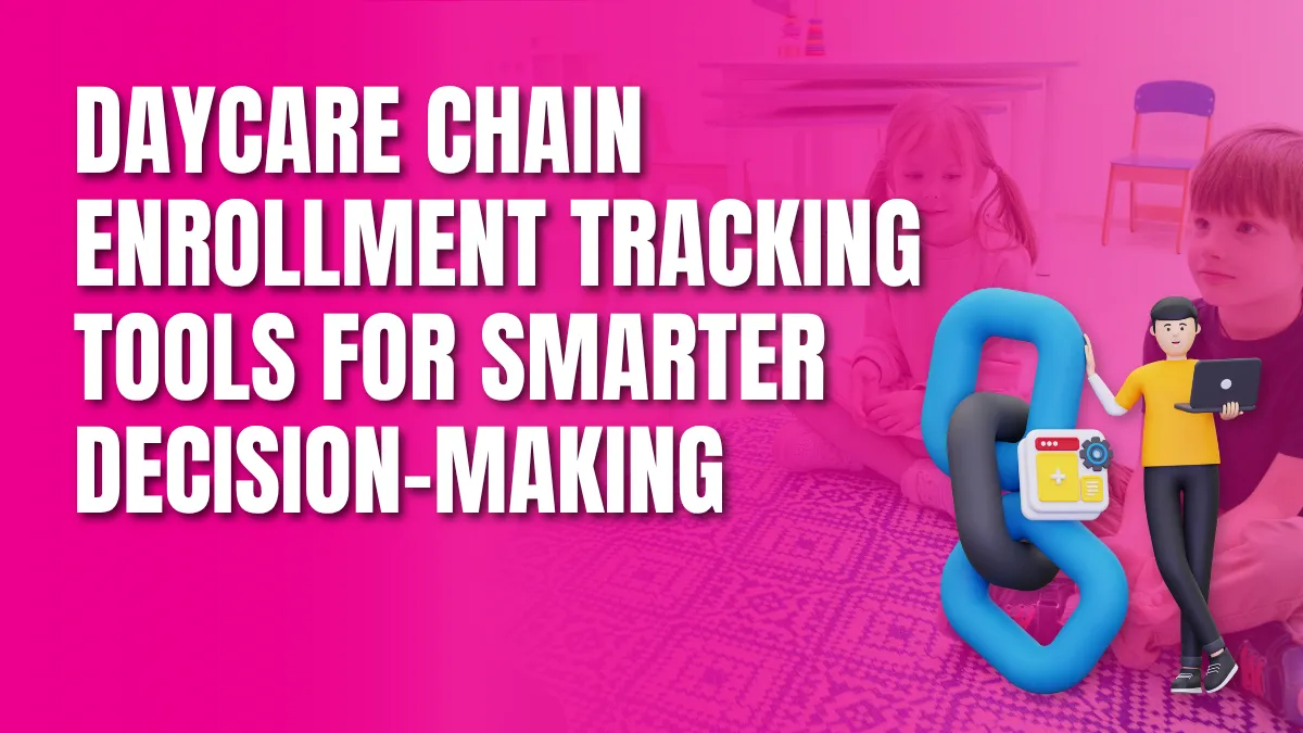 Daycare Chain Enrollment tracking tools for smarter