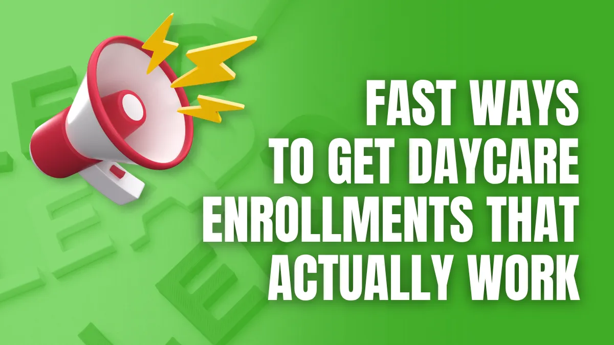 Fast Ways to get daycare enrollments taht actually work
