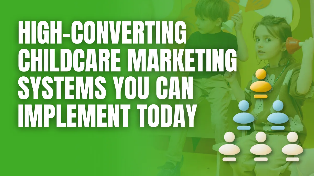 High Converting childcare marketing systems you can implement today