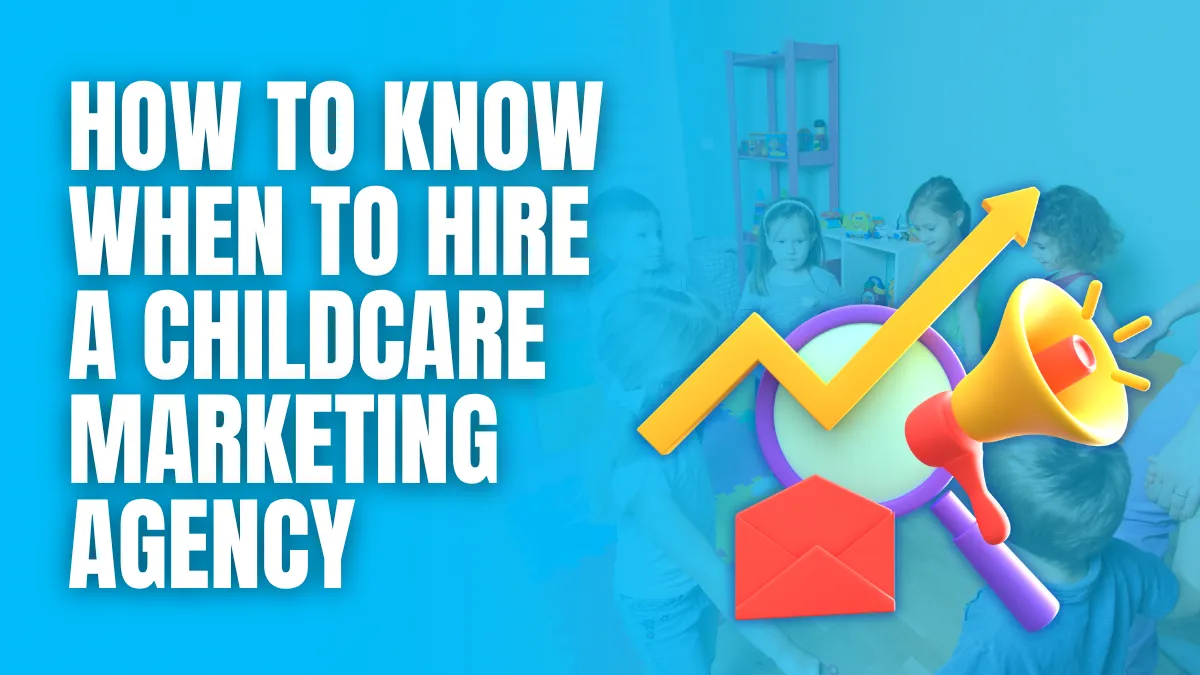 how to know when to hire a childcare marketing agency