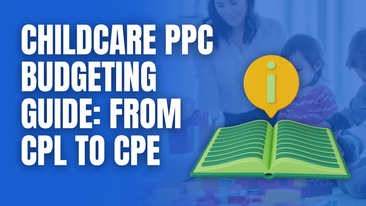 childcare ppc budgeting guide from cpl to cpe