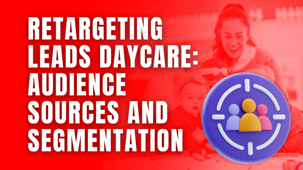 retargeting leads daycare audience sources and segmentation