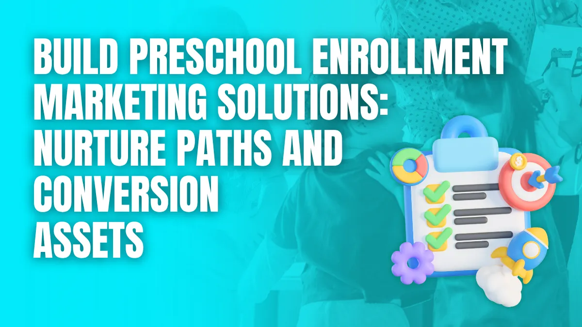 Build preschool enrollment marketing solutions nurture paths and conversions assets