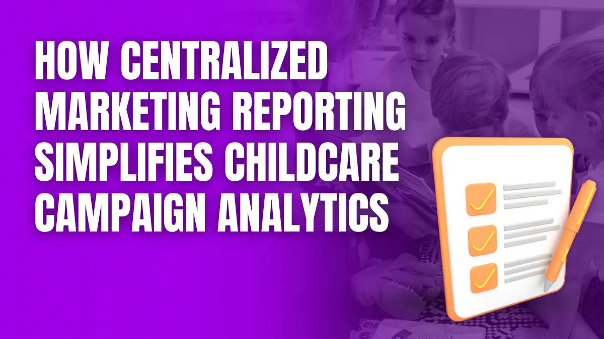 how centralized marketing reporting simplifies childcare campaign analytics