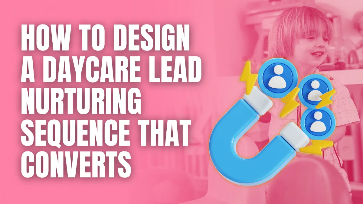 how to design a daycare lead nurturing sequence that converts